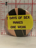 7 Days of S*x Makes One Weak Button Pinback