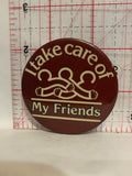 I Take Care of My Friends Button Pinback