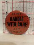 Don't Handle with Care Just Handle Button Pinback