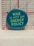 War is Not an Energy Policy Button Pinback