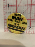 Best Man For the Job is a Woman Button Pinback