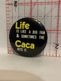 Life is like a big fan & sometimes the Caca hits it Button Pinback