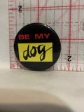 Be My Dog Button Pinback