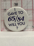 I Gave to 65/84 Will You Button Pinback
