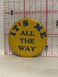 It's Me All The Way Button Pinback