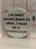 I've been turned down so often I must be a Thermostat Button Pinback