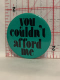 You Couldn't Afford me Button Pinback