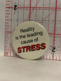 Reality is the leading cause of Stress Button Pinback