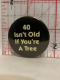 40 Isn't Old If You're a Tree Button Pinback