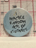 I Practise Random Acts of Kindness Button Pinback