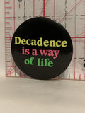 Decadence is a way of Life Button Pinback