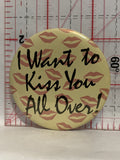 I Want to Kiss You All Over Button Pinback