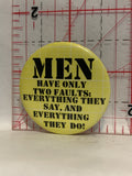 Men have only two faults everything they say and everything they do Button Pinback