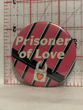 Prisoner of Love Button Pinback