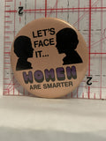 Let's Face it Women are Smarter Button Pinback