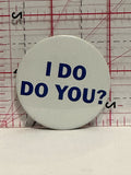 I Do Do You Button Pinback