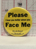 Please Face Me I Hear you better Button Pinback