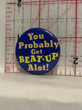 You Probaly Get Beat Up A lot Button Pinback