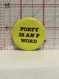 Forty is an F Word Button Pinback
