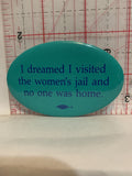 I dreamed I visited the women's jail and one was home Button Pinback