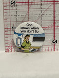 God Knows When You Don't Tip Button Pinback