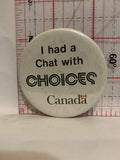 I Had a Chat with Choices Canada Button Pinback