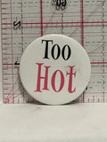 Too Hot Button Pinback