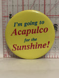 I'm going to Acapulco for the Sunshine Button Pinback