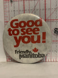 Good to see You Friendly Manitoba Button Pinback