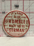 It's Hard to be Humble When You're German Button Pinback