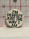 I'm Perfect just the way I am Button Pinback