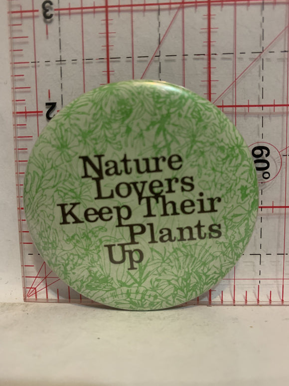 Nature Lovers Keep Their Plants Up Button Pinback