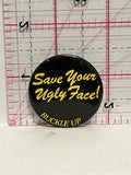 Save Your Ugly Face Buckle Up Button Pinback