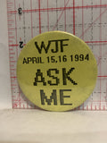 WJF Ask Me April 1994 Button Pinback
