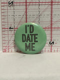 I'd Date Me Button Pinback