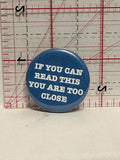 If You Can Read This You Arre Too Close Button Pinback