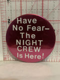 Have No Fear The Night Crew Is Here Button Pinback
