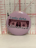 I Only Date Millionaires Button Pinback