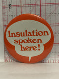 Insulation spoken here Button Pinback