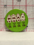 See Hear Speak No Evil Have No Fun Button Pinback