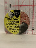 You have touched a woman you have struck a rock Button Pinback