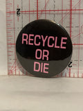 Recycle or Die Button Pinback
