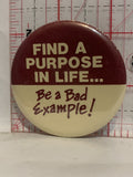 Find a purpose in Life Be a Bad Example Button Pinback