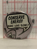 Conserve Energy Make Love Slowly Button Pinback