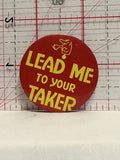 Lead Me to your Taker Button Pinback