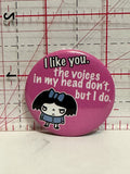 I Like You the voices in my head don't but I do Button Pinback