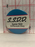 SSDD Same Sh*t Different Day Button Pinback