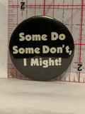 Some Do Some Don't I Might Button Pinback
