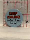 Keep Smiling The Boss Loves Idiots Button Pinback