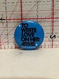 To Write Love on Her Arms Button Pinback
